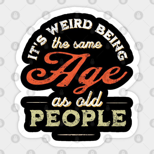 It's Weird Being The Same Age As Old People Funny Sarcastic Sticker by mohazain